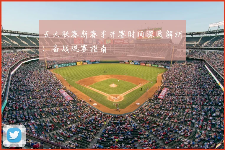 五大联赛新赛季开赛时间深度解析:备战观赛指南